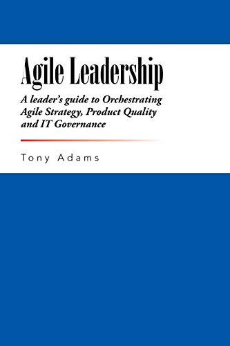 Stock image for Agile Leadership: A leader's guide to Orchestrating Agile Strategy, Product Quality and IT Governance for sale by Chiron Media