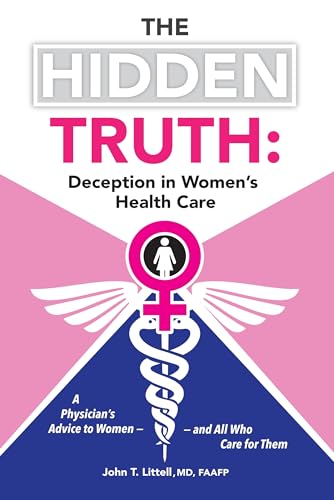 Stock image for The Hidden Truth: Deception in Women  s Health Care: A Physician  s Advice to Women  and All Who Care for Them for sale by GoldBooks