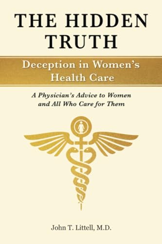 Stock image for The Hidden Truth: Deception in Women?s Health Care: A Physician?s Advice to Women?and All Who Care for Them for sale by GF Books, Inc.