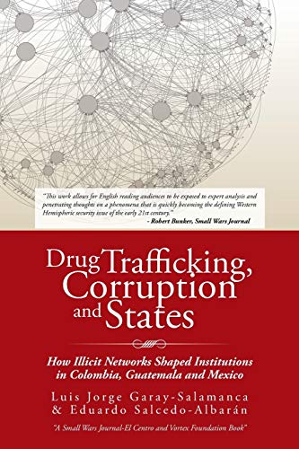 Stock image for Drug Trafficking, Corruption and States: How Illicit Networks Shaped Institutions in Colombia, Guatemala and Mexico for sale by Lucky's Textbooks