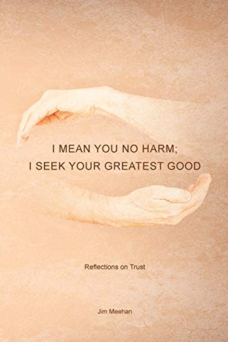 9781491761496: I Mean You No Harm; I Seek Your Greatest Good: Reflections on Trust