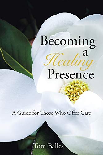 9781491765746: Becoming a Healing Presence: A Guide For Those Who Offer Care