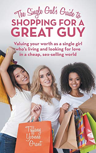 Beispielbild fr The Single Gal?s Guide to Shopping for a Great Guy : Valuing Your Worth As a Single Girl Who?s Living and Looking for Love in a Cheap, Sex-Selling World zum Verkauf von Better World Books