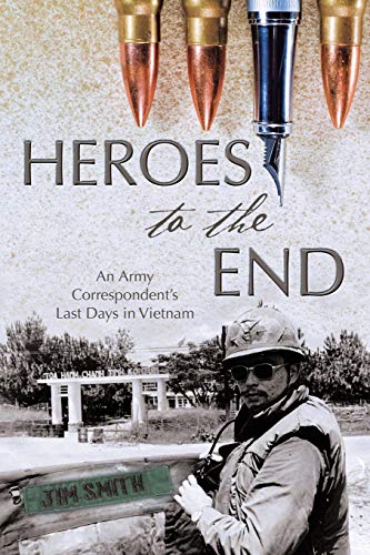 Beispielbild fr Heroes to the End : An Army Correspondent's Last Days in Vietnam zum Verkauf von Better World Books