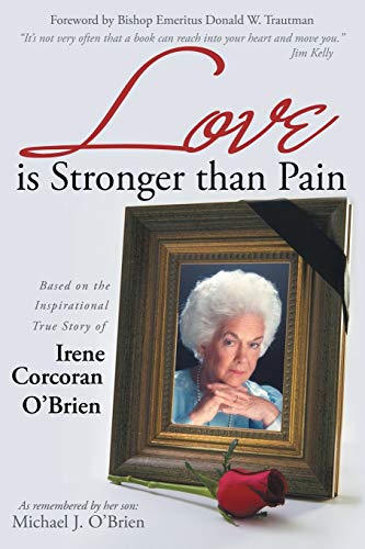 Imagen de archivo de Love is Stronger than Pain: Based on the Inspirational True Story of Irene Corcoran O'Brien As Remembered by Her Son Michael J. O'Brien a la venta por ThriftBooks-Dallas