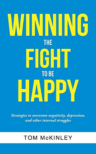 Imagen de archivo de Winning the Fight to be Happy: Strategies to overcome negativity, depression, and other internal struggles a la venta por Chiron Media
