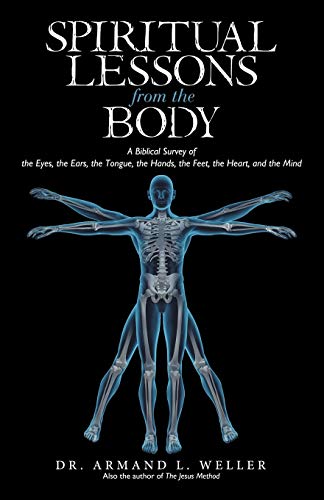 Stock image for Spiritual Lessons from the Body: A Biblical Survey of the Eyes, the Ears, the Tongue, the Hands, the Feet, the Heart, and the Mind for sale by Irish Booksellers