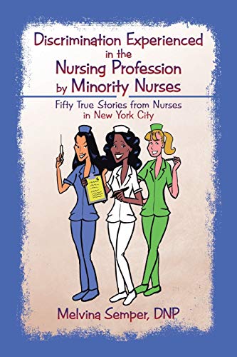 9781491797518: Discrimination Experienced in the Nursing Profession by Minority Nurses: Fifty True Stories from Nurses in New York City