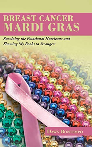 9781491803165: Breast Cancer Mardi Gras: Surviving the Emotional Hurricane and Showing My Boobs to Strangers