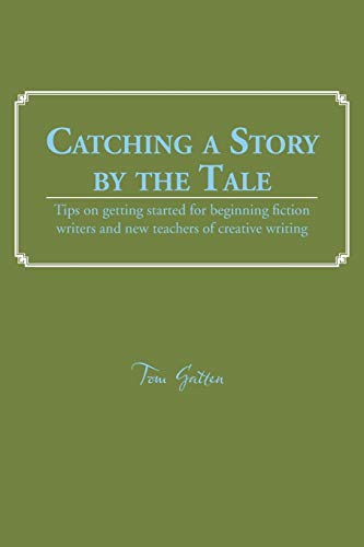 Beispielbild fr Catching a Story by the Tale: Tips on Getting Started for Beginning Fiction Writers and New Teachers of Creative Writing zum Verkauf von Chiron Media