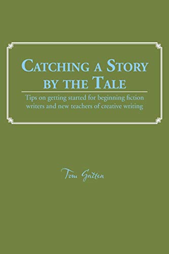 Stock image for Catching a Story by the Tale: Tips on Getting Started for Beginning Fiction Writers and New Teachers of Creative Writing for sale by Chiron Media