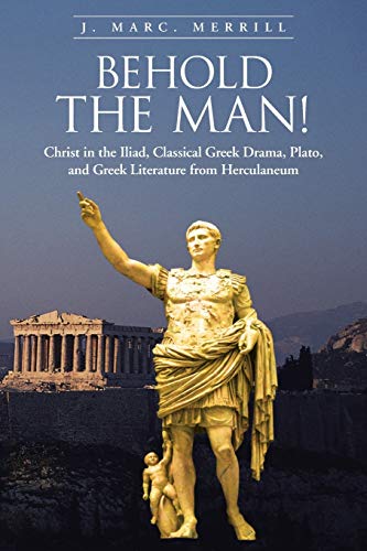 Stock image for Behold the Man Christ in the Iliad, Classical Greek Drama, Plato, and Greek Literature from Herculaneum for sale by PBShop.store US