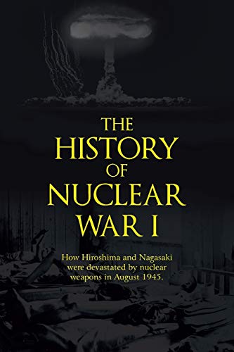 9781491821145: The History of Nuclear War I: How Hiroshima and Nagasaki were Devastated by Nuclear Weapons in August 1945.