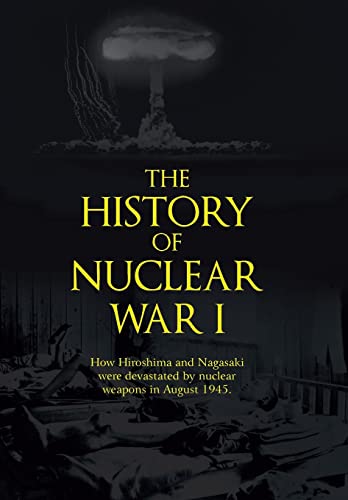 9781491821152: The History of Nuclear War I: How Hiroshima and Nagasaki Were Devastated by Nuclear Weapons in August 1945.