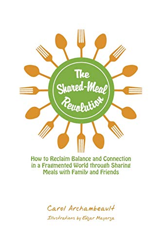 Stock image for The SharedMeal Revolution How to Reclaim Balance and Connection in a Fragmented World through Sharing Meals with Family and Friends for sale by PBShop.store US
