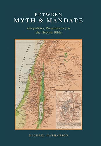 Between Myth & Mandate: Geopolitics, Pseudohistory & the Hebrew Bible