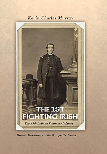 9781491826768: The 1st Fighting Irish: The 35th Indiana Volunteer Infantry: Hoosier Hibernians in the War for the Union