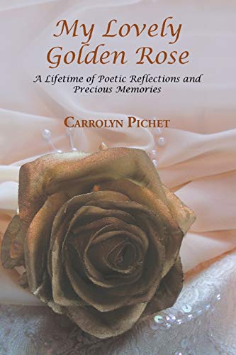9781491848654: My Lovely Golden Rose: A Lifetime of Poetic Reflections and Precious Memories