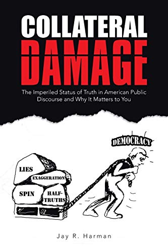 Imagen de archivo de Collateral Damage The Imperiled Status of Truth in American Public Discourse and Why It Matters to You a la venta por PBShop.store US