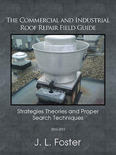 9781491861080: The Commercial and Industrial Roof Repair Field Guide: Strategies Theories and Proper Search Techniques