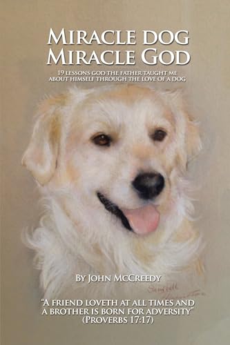 9781491880371: Miracle Dog Miracle God: What God the Father taught me about Himself through the love of a dog