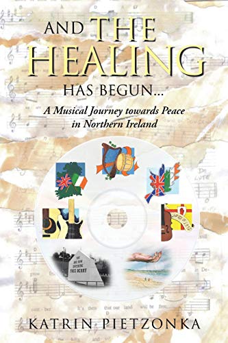 Beispielbild fr And the Healing has Begun . . .: A Musical Journey towards Peace in Northern Ireland zum Verkauf von Adagio Books