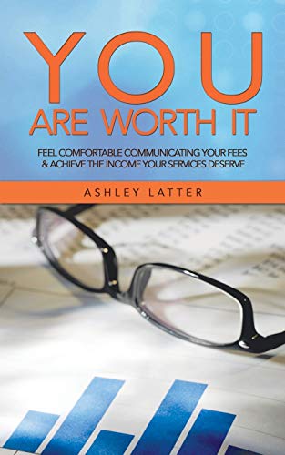 Imagen de archivo de You Are Worth It: Feel Comfortable Communicating your Fees & Achieve the Income your Services Deserve a la venta por BooksRun