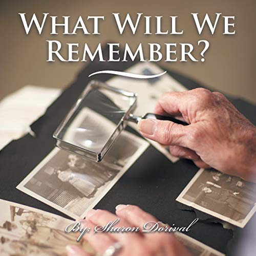 WHAT WILL WE REMEMBER - Sharon Dorival