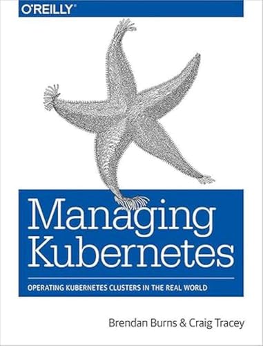 9781492033912: Managing Kubernetes: Operating Kubernetes Clusters in the Real World