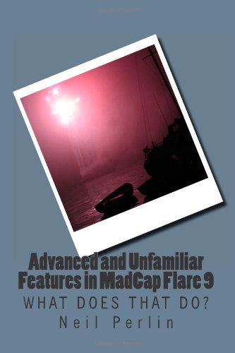Stock image for Advanced and Unfamiliar Features in MadCap Flare 9: What Does That Do? for sale by Revaluation Books