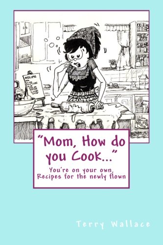 9781492133117: "Mom, How do you Cook...": You're on your Own, Recipes for the Newly Flown