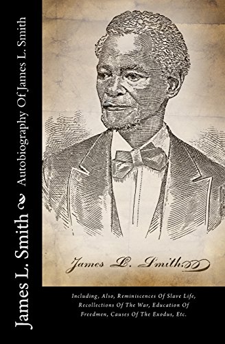 9781492140658: Autobiography Of James L. Smith: Including, Also, Reminiscences Of Slave Life, Recollections Of The War, Education Of Freedmen, Causes Of The Exodus, Etc.