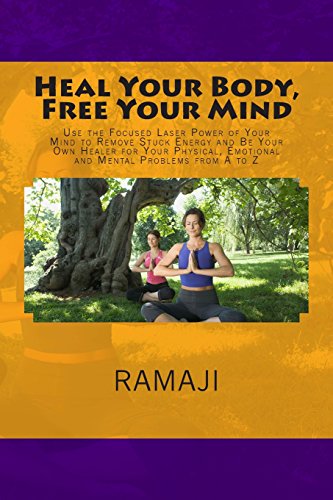 Imagen de archivo de Heal Your Body, Free Your Mind: Use the Focused Laser Power of Your Mind to Remove Stuck Energy and Be Your Own Healer for Your Physical, Emotional and Mental Problems from A to Z a la venta por HPB-Diamond