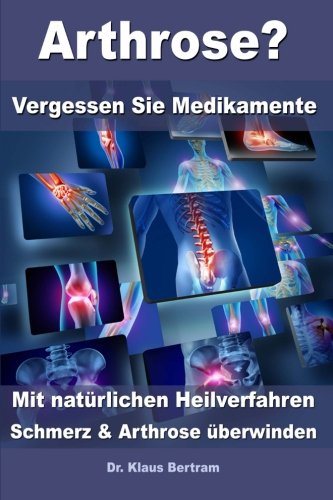 Stock image for Arthrose? - Vergessen Sie Medikamente - Mit natrlichen Heilverfahren Schmerz und Arthrose berwinden for sale by medimops