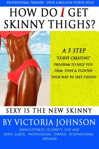 9781492150640: How Do I Get Skinny Thighs: A 5 Step Curve Creating Program To Help You Trim, Tone and Tighten Your Way To Sexy Thighs