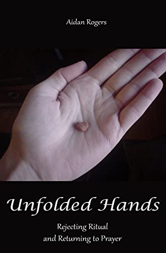 Stock image for Unfolded Hands: Rejecting Ritual and Returning to Prayer for sale by THE SAINT BOOKSTORE