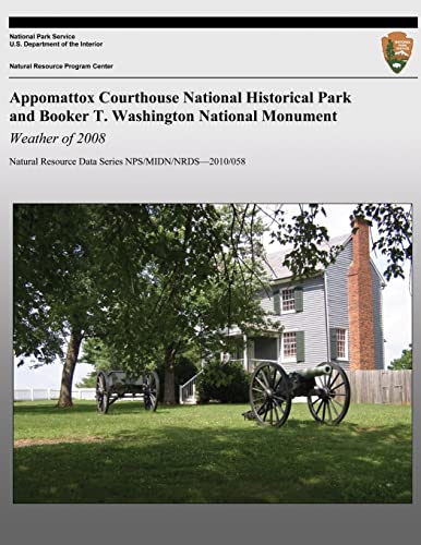 Stock image for Appomattox Courthouse National Historical Park and Booker T. Washington National Monument: Weather of 2008: Natural Resource Data Series NPS/MIDN/NRDS?2010/058 for sale by ALLBOOKS1