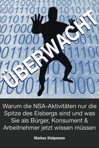 Stock image for BERWACHT: Warum die NSA-Aktivitten nur die Spitze des Eisbergs sind: und was Sie als Brger, Konsument und Arbeitnehmer jetzt wissen mssen for sale by medimops