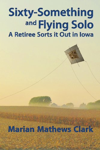 Imagen de archivo de Sixty-Something and Flying Solo: A Retiree Sorts It Out in Iowa a la venta por ThriftBooks-Atlanta