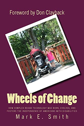 9781492200710: Wheels of Change: The Story Behind How Complex Rehab Technology was Born, Evolved, and Fosters the Independence of Americans With Disabilities