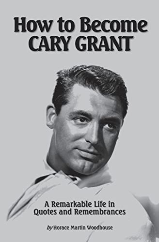 Beispielbild fr How to Become CARY GRANT: A Remarkable Life in Quotes and Remembrances zum Verkauf von Seattle Goodwill