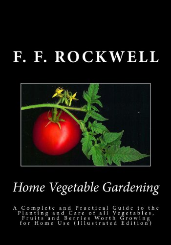9781492202158: Home Vegetable Gardening: AHome Vegetable Gardening: A Complete and Practical Guide to the Planting and Care of all Vegetables, Fruits and Berries Worth Growing for Home Use (Illustrated Edition)