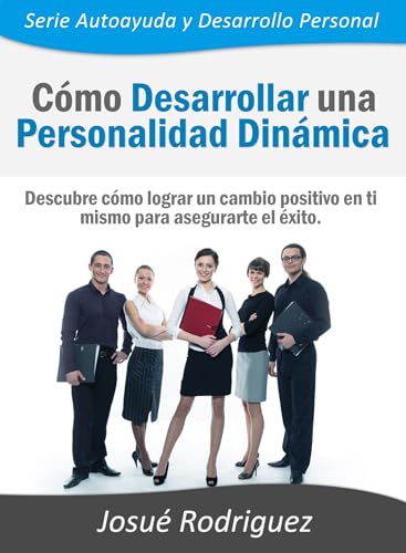 Imagen de archivo de Cmo Desarrollar una Personalidad Dinmica: Descubre cmo lograr un cambio positivo en ti mismo para asegurarte el xito (Serie Autoayuda y Desarrollo Personal) (Spanish Edition) a la venta por Lucky's Textbooks