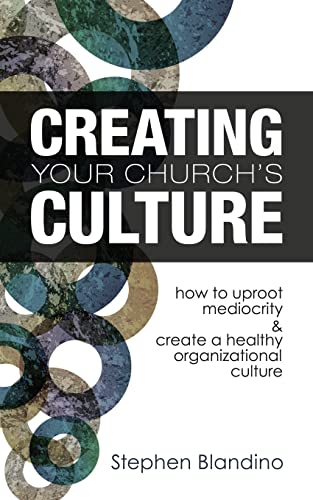 9781492211860: Creating Your Church's Culture: How to Uproot Mediocrity and Create a Healthy Organizational Culture