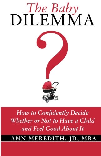Beispielbild fr The Baby Dilemma: How to Confidently Decide Whether or Not to Have a Child and Feel Good About It zum Verkauf von Goodwill of Colorado