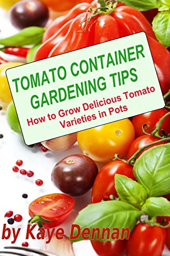 Imagen de archivo de Tomato Container Gardening Tips: How To Grow Delicious Tomato Varieties In Pots a la venta por Half Price Books Inc.