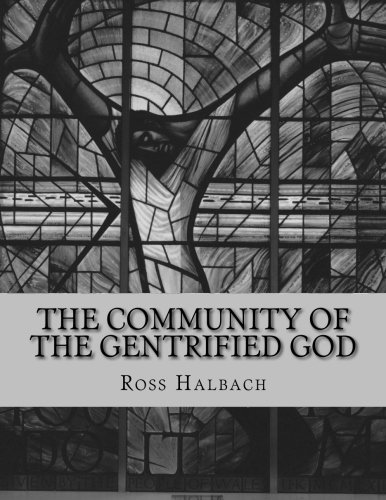9781492239284: The Community of the Gentrified God: Dietrich Bonhoeffer's Visible Ecclesiology and Its Import for the North American Church's Response to Gentrification