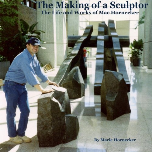 9781492261872: The Making of a Sculptor The Life and Works of Mac Hornecker
