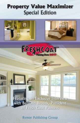 Stock image for Property Value Maximizer *Special Edition*: Featuring An Exclusive Interview With Bernard Brozek, President of Fresh Coat Painters for sale by Revaluation Books