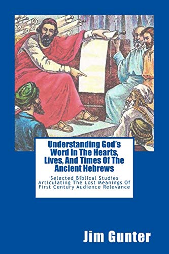Imagen de archivo de Understanding God's Word In The Hearts, Lives, And Times Of The Ancient Hebrews: Selected Biblical Studies Articulating The Lost Meanings Of First Cen a la venta por ThriftBooks-Atlanta